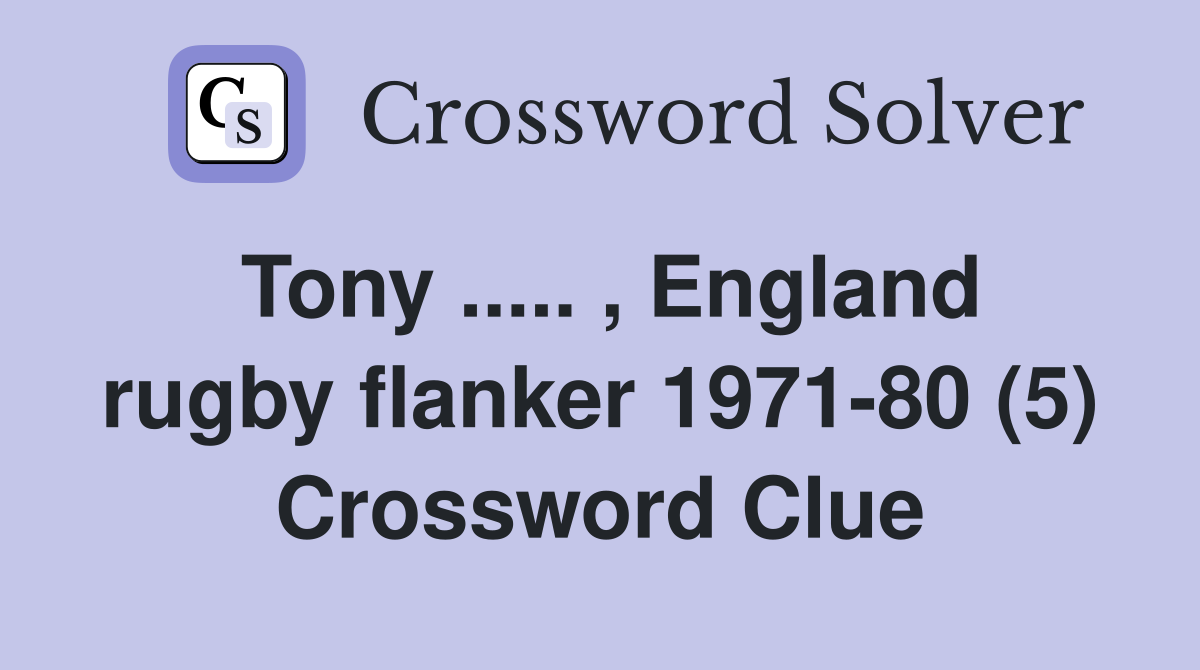 Tony ..... , England rugby flanker 1971-80 (5) Crossword Clue
