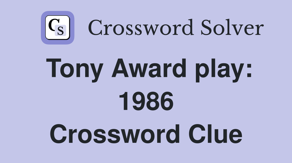 Tony Award play: 1986 Crossword Clue