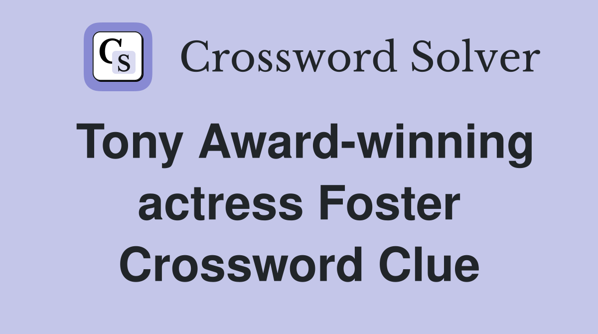 Tony Award-winning actress Foster Crossword Clue