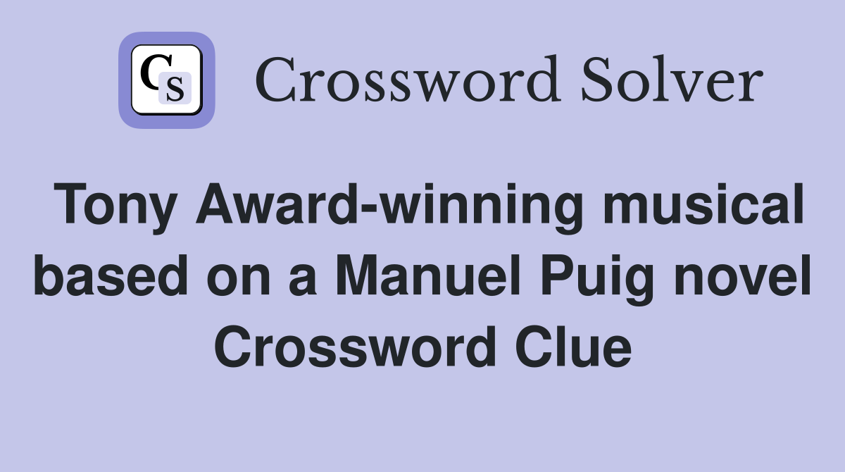 Tony Award-winning musical based on a Manuel Puig novel Crossword Clue