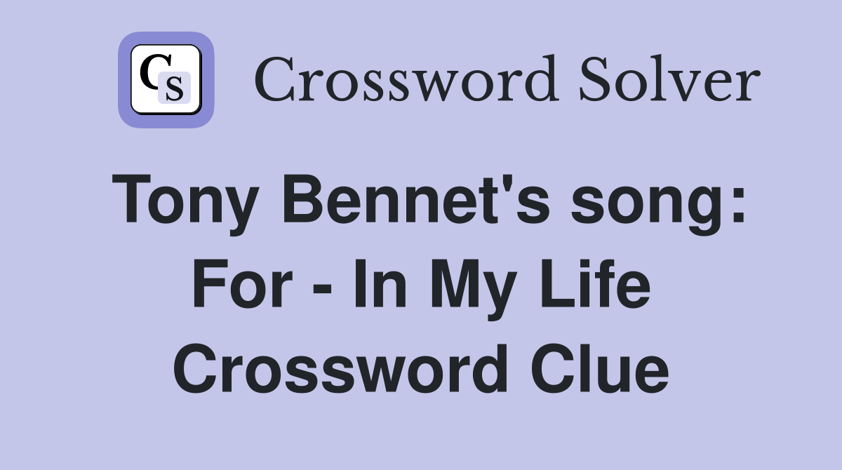Tony Bennet's song: For - In My Life Crossword Clue