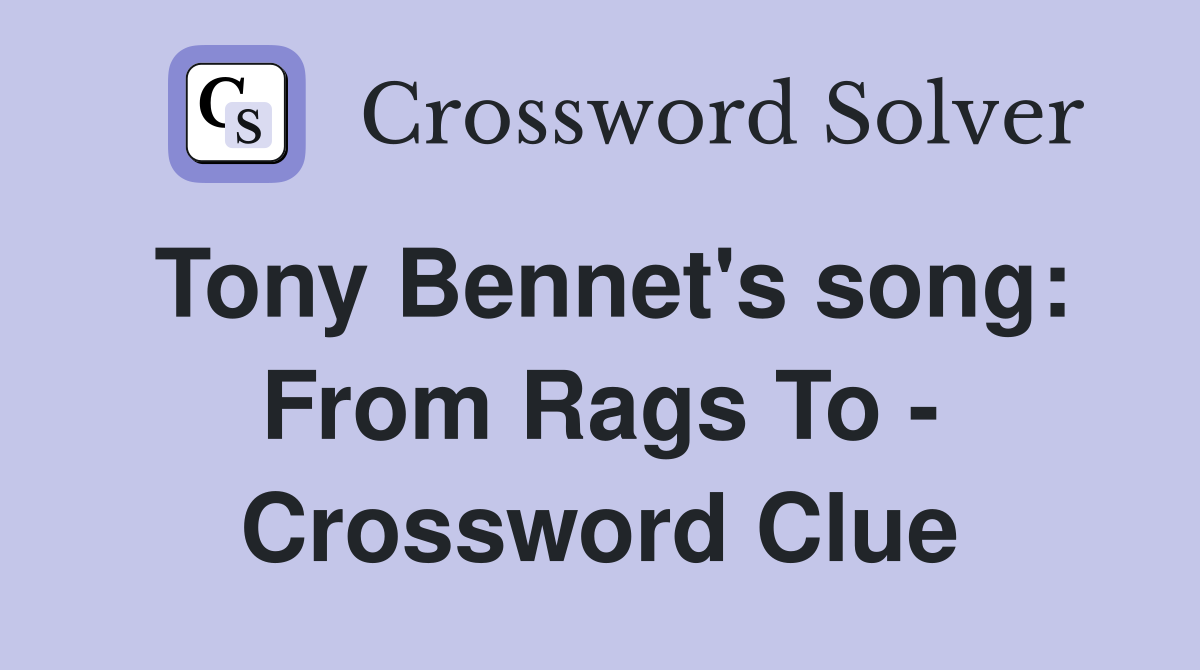 Tony Bennet's song: From Rags To - Crossword Clue