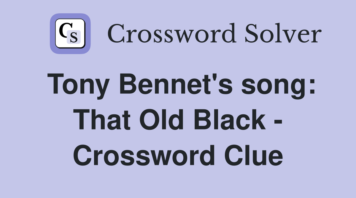 Tony Bennet's song: That Old Black - Crossword Clue