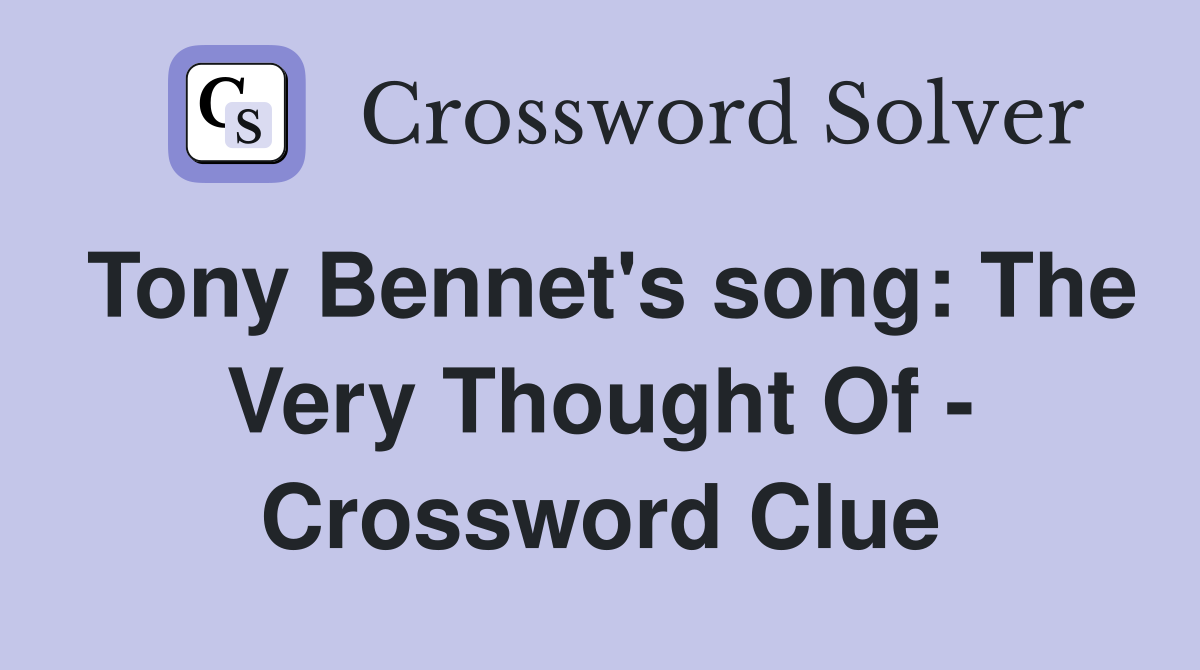 Tony Bennet's song: The Very Thought Of - Crossword Clue