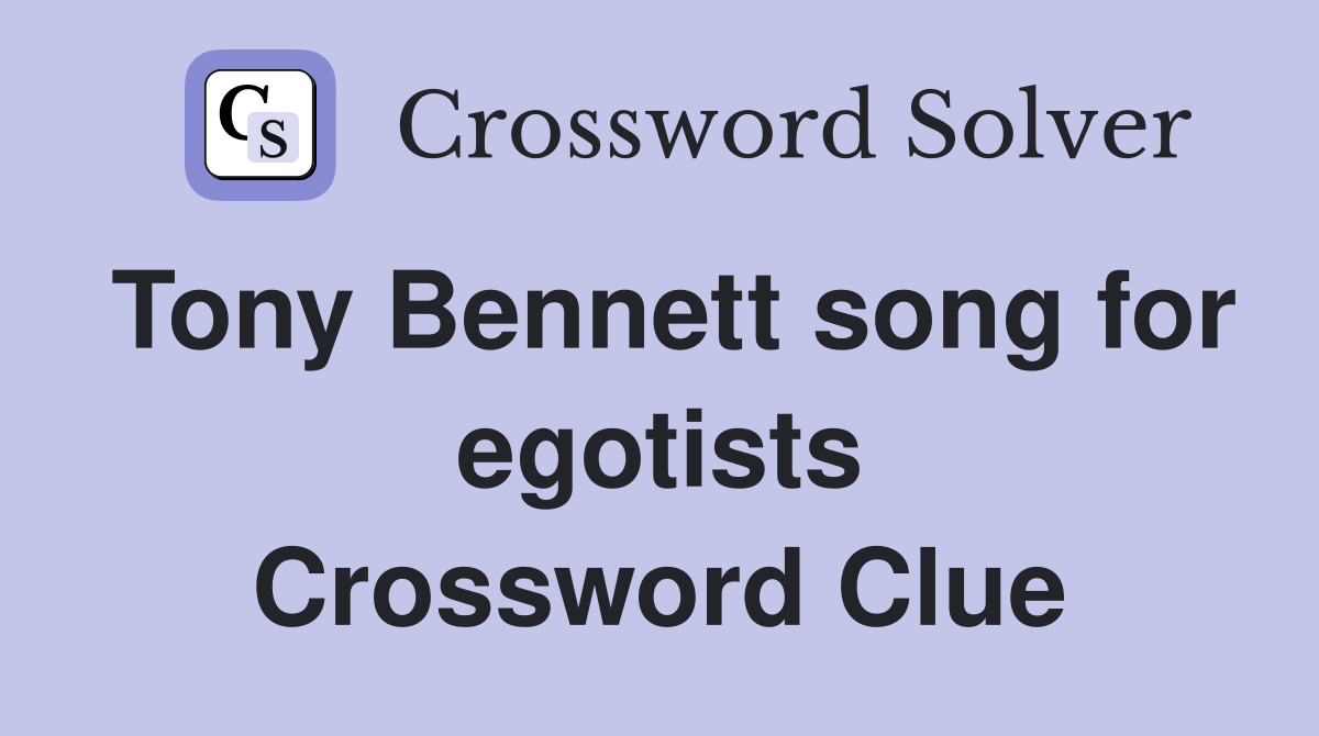 Tony Bennett song for egotists Crossword Clue