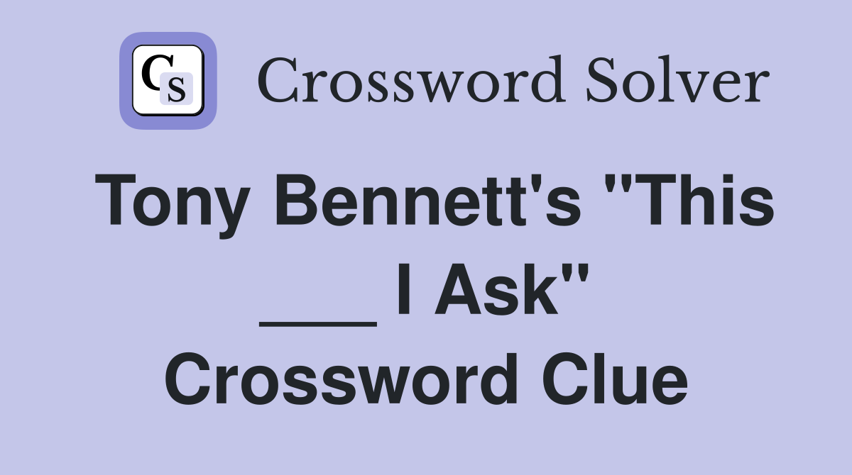 Tony Bennett's "This ___ I Ask" Crossword Clue
