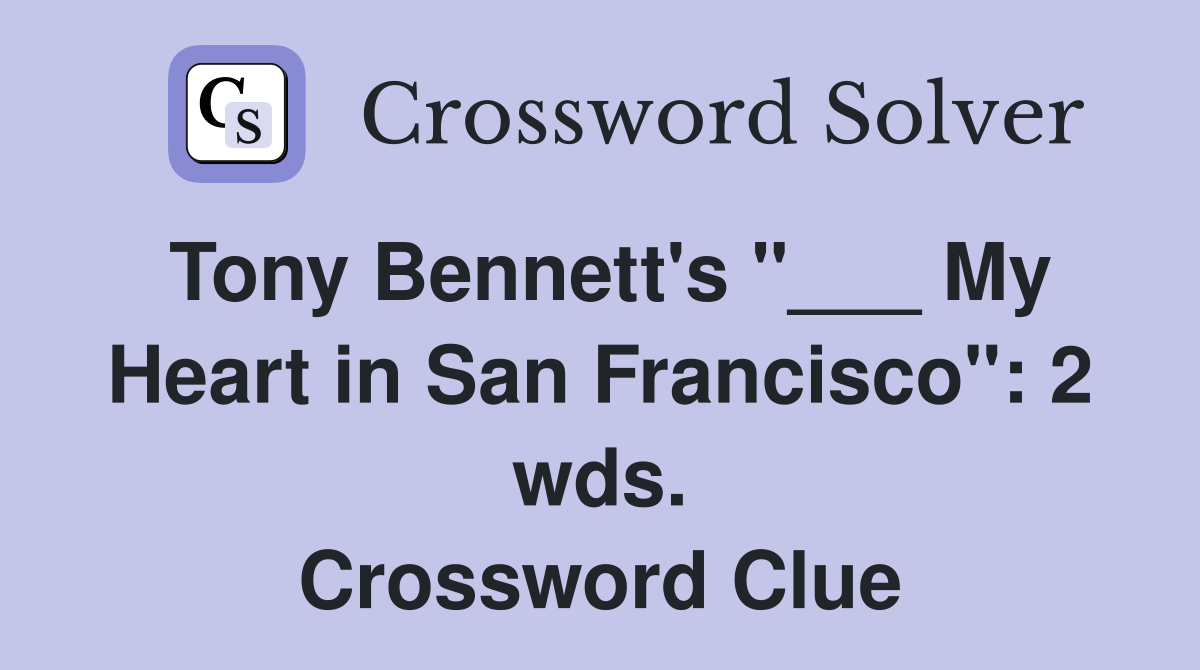Tony Bennett's "___ My Heart in San Francisco": 2 wds. Crossword Clue