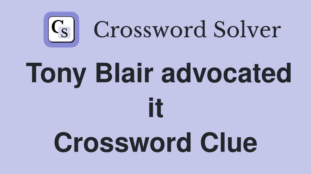 Tony Blair advocated it Crossword Clue