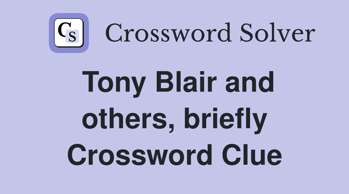 Tony Blair and others, briefly Crossword Clue