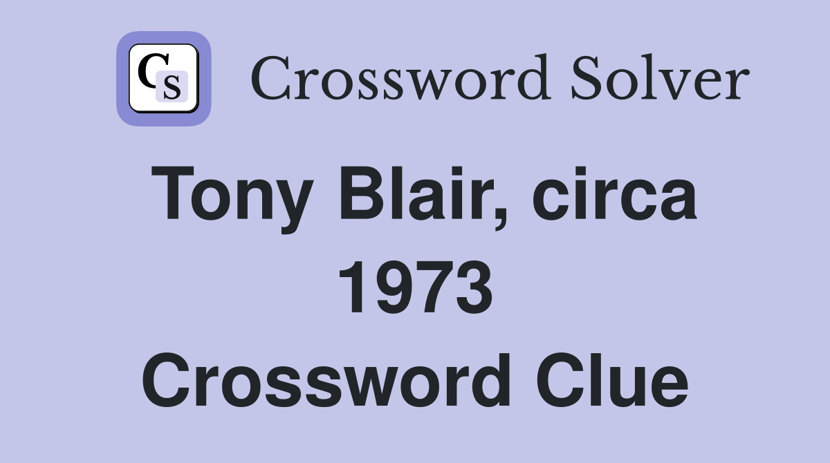 Tony Blair, circa 1973 Crossword Clue