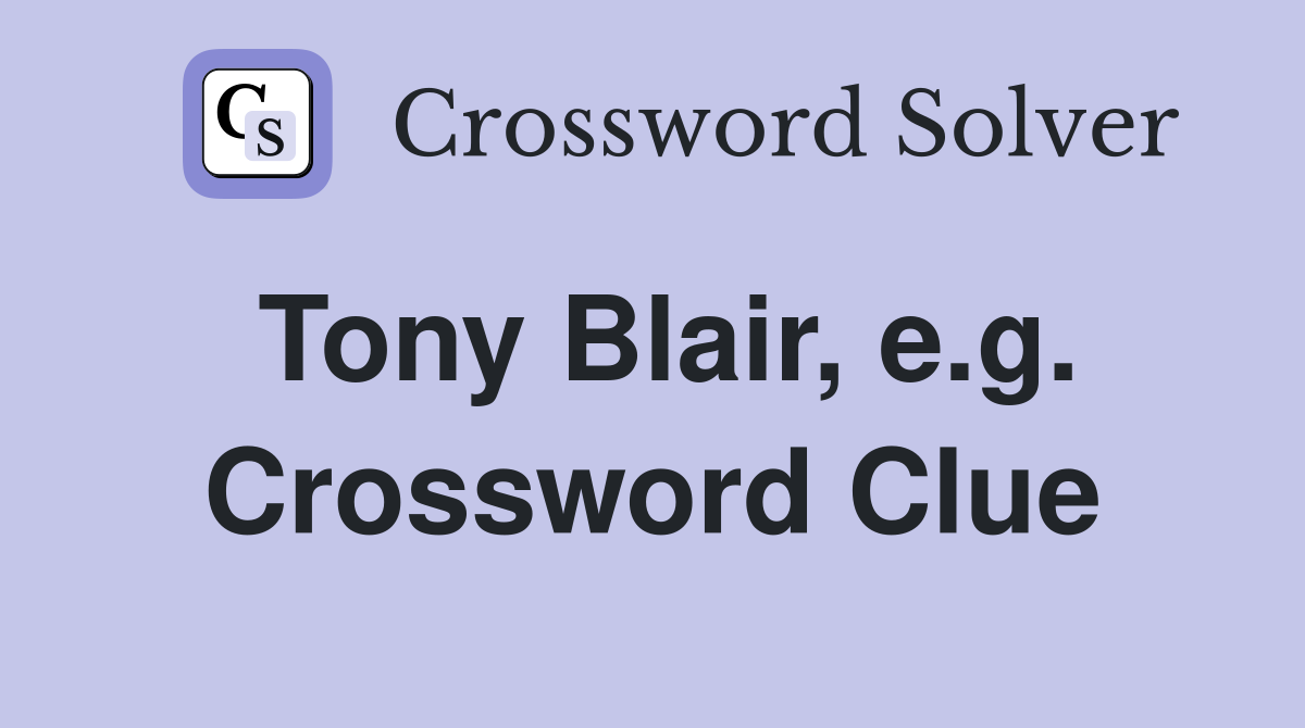 Tony Blair, e.g. Crossword Clue