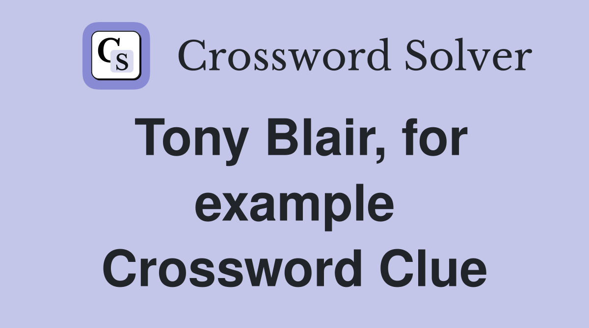 Tony Blair, for example Crossword Clue