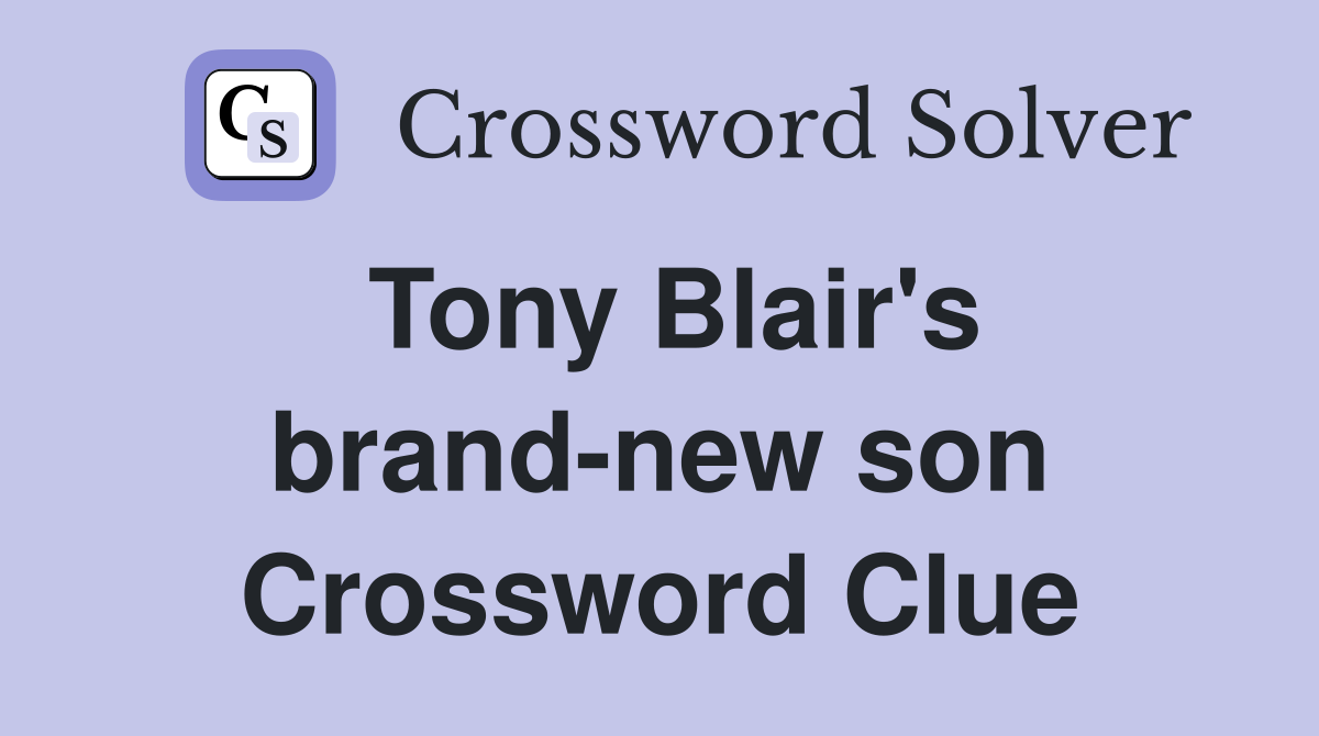 Tony Blair's brand-new son Crossword Clue