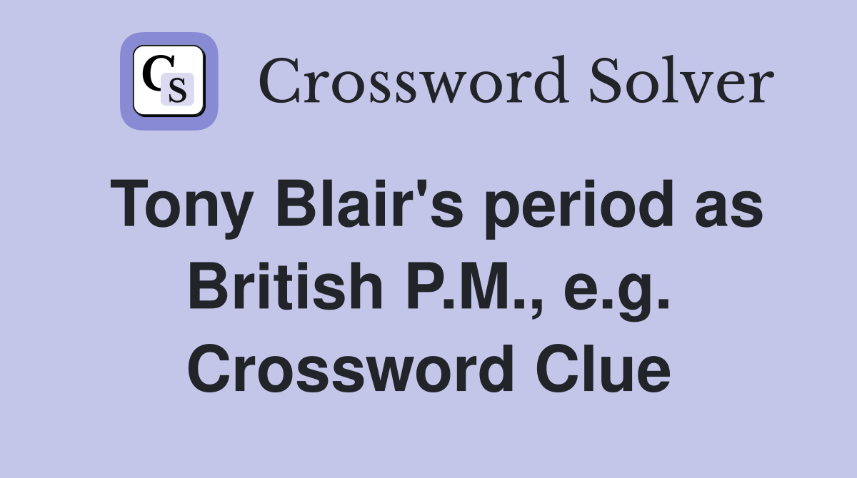Tony Blair's period as British P.M., e.g. Crossword Clue