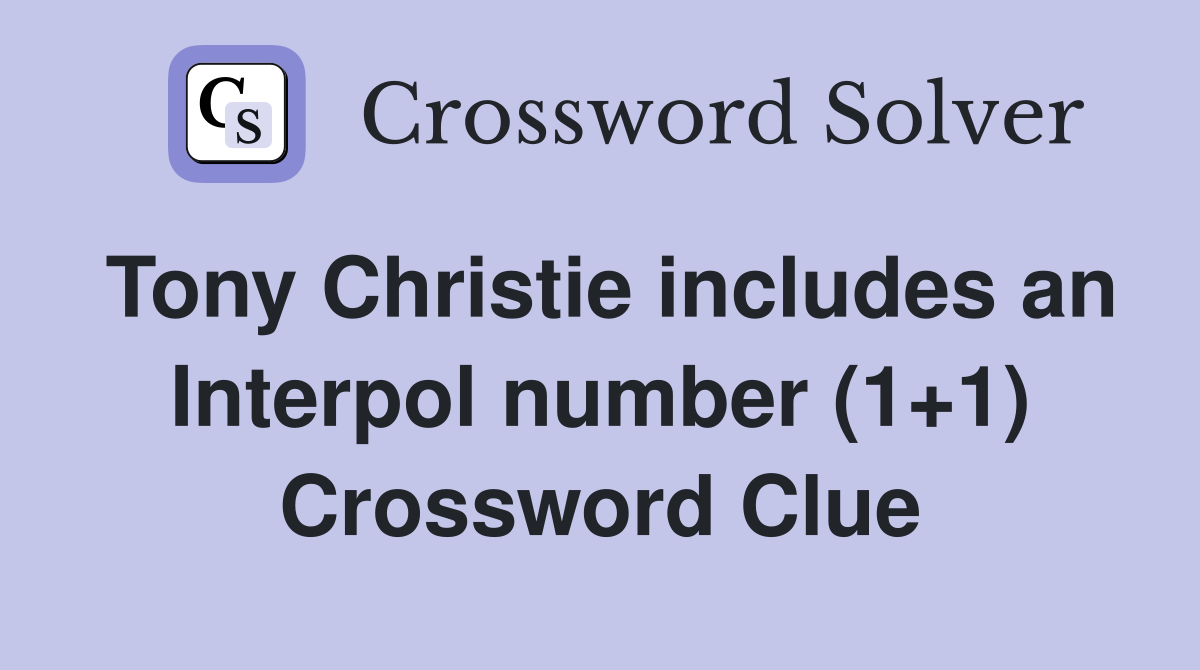 Tony Christie includes an Interpol number (1+1) Crossword Clue