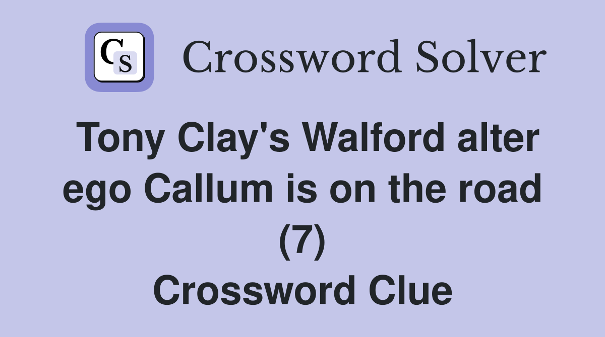 Tony Clay's Walford alter ego Callum is on the road (7) Crossword Clue