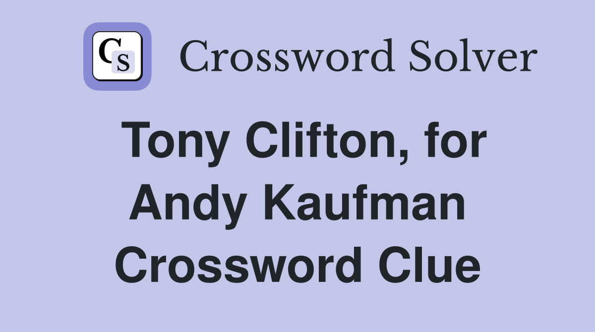 Tony Clifton, for Andy Kaufman Crossword Clue