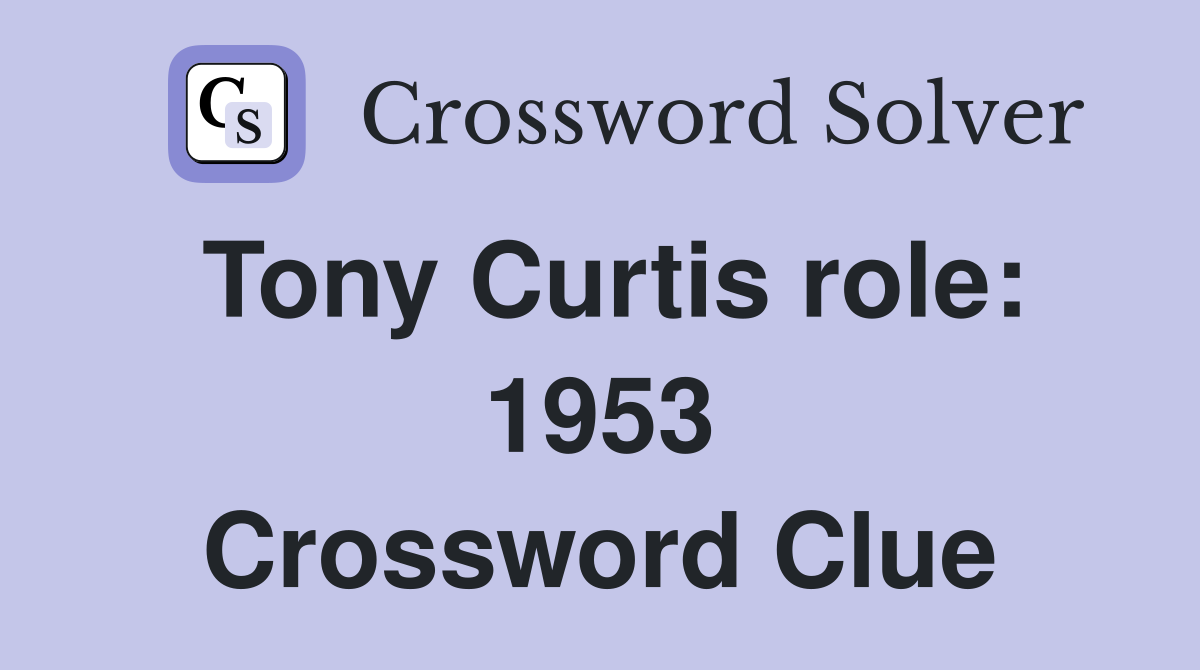 Tony Curtis role: 1953 Crossword Clue
