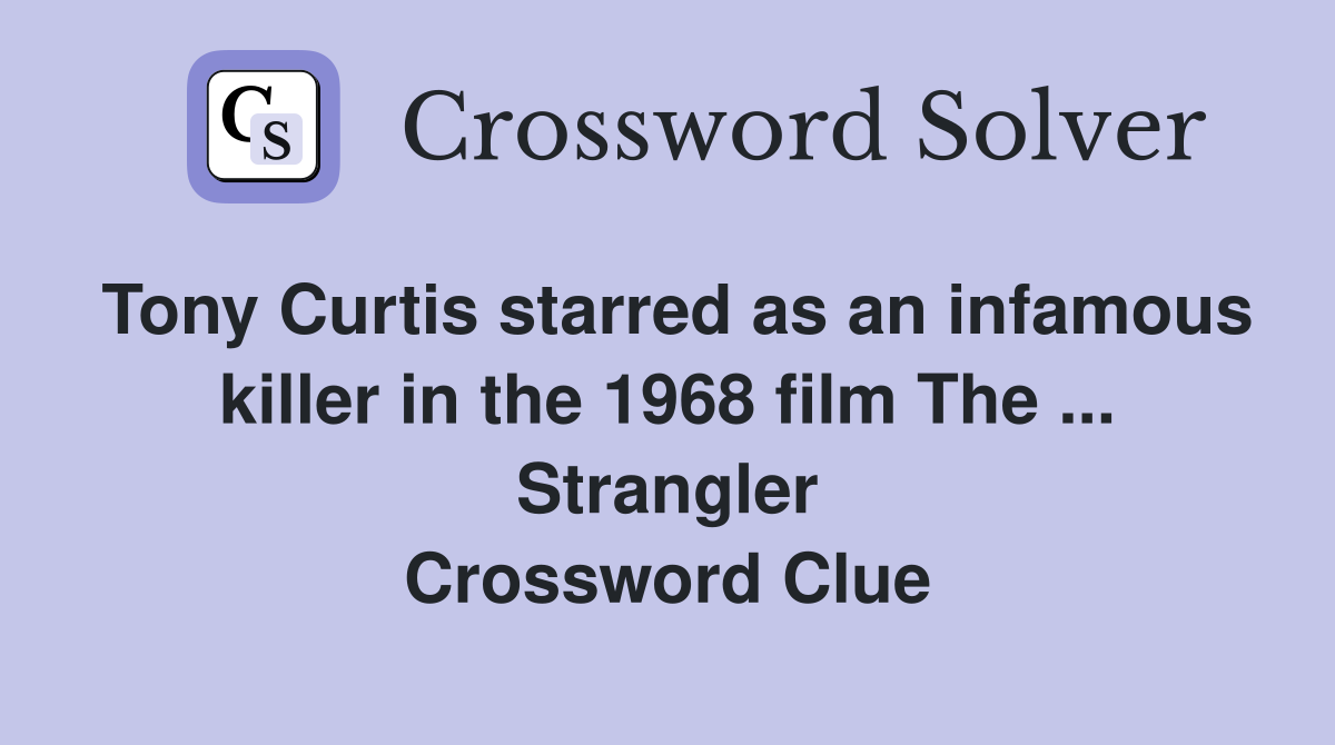 Tony Curtis starred as an infamous killer in the 1968 film The ... Strangler Crossword Clue