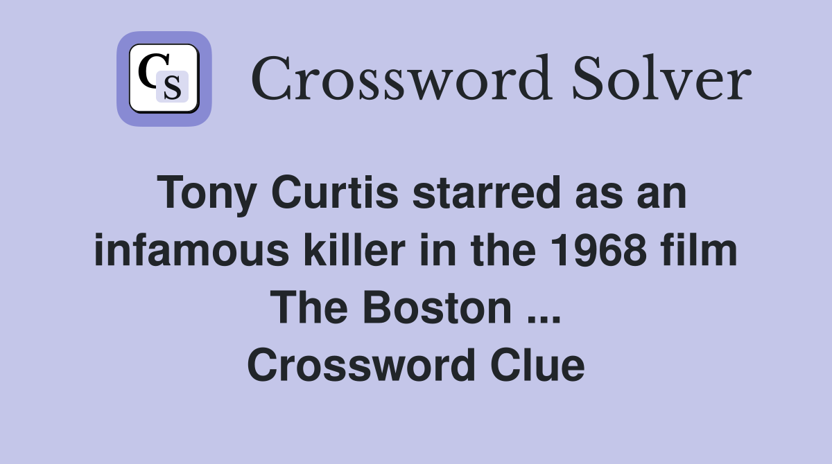 Tony Curtis starred as an infamous killer in the 1968 film The Boston ... Crossword Clue