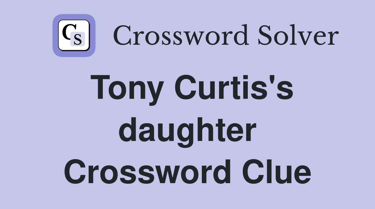 Tony Curtis's daughter Crossword Clue