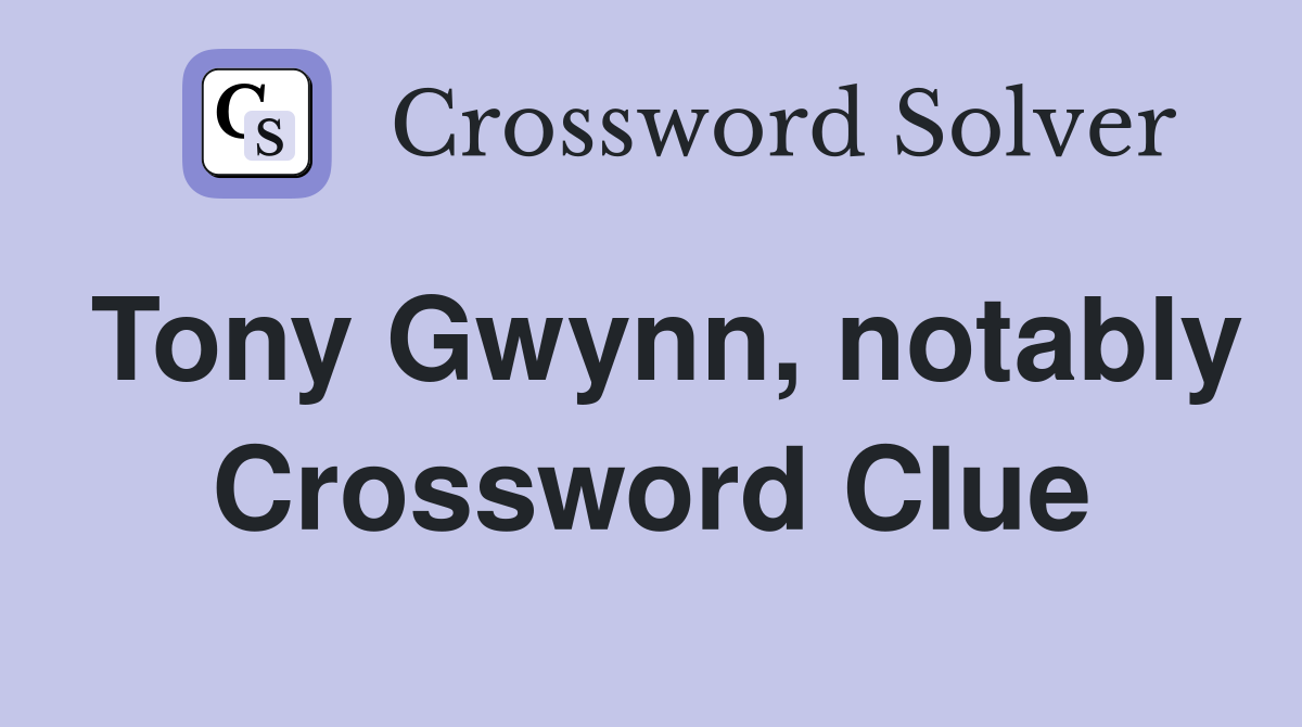 Tony Gwynn, notably Crossword Clue