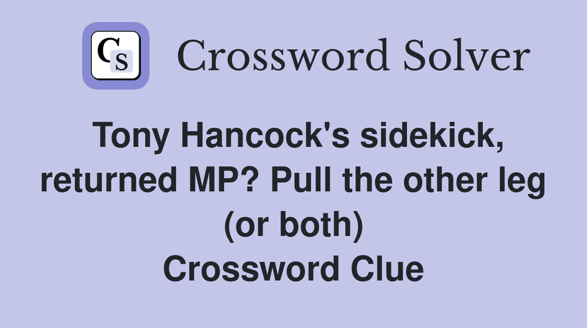 Tony Hancock's sidekick, returned MP? Pull the other leg (or both) Crossword Clue