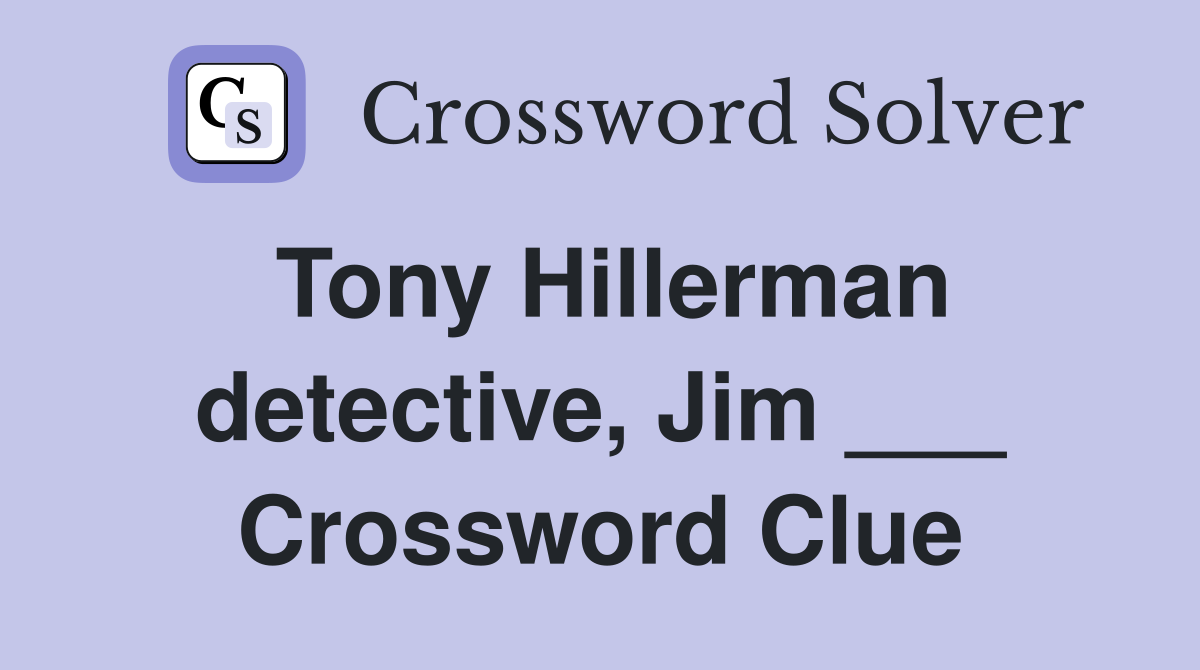 Tony Hillerman detective, Jim ___ Crossword Clue
