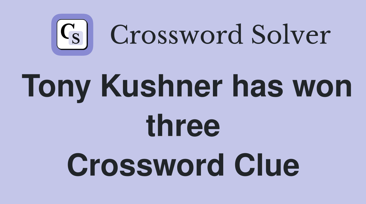Tony Kushner has won three Crossword Clue