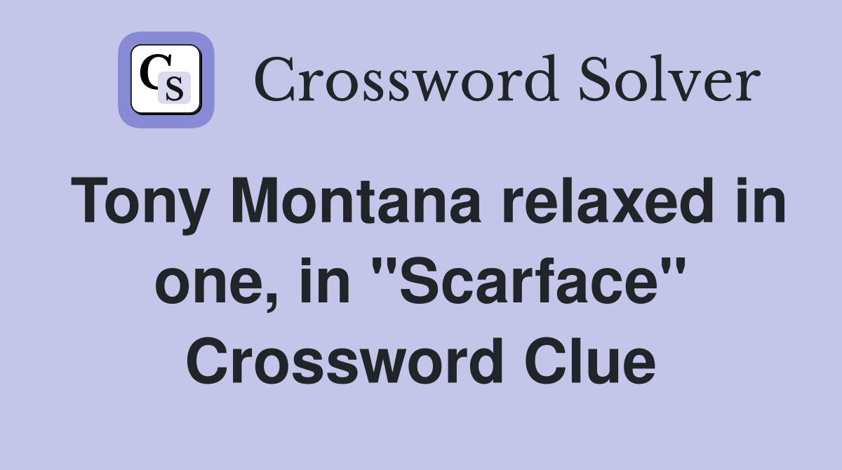 Tony Montana relaxed in one, in "Scarface" Crossword Clue