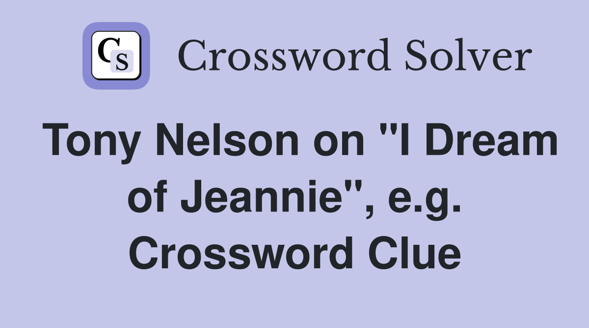 Tony Nelson on "I Dream of Jeannie", e.g. Crossword Clue