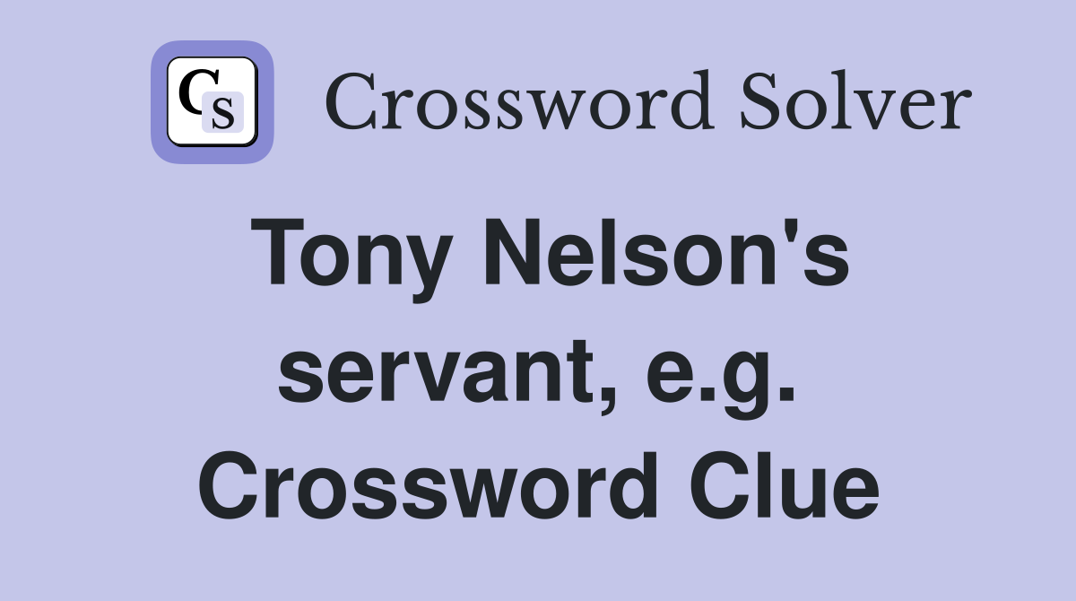 Tony Nelson's servant, e.g. Crossword Clue