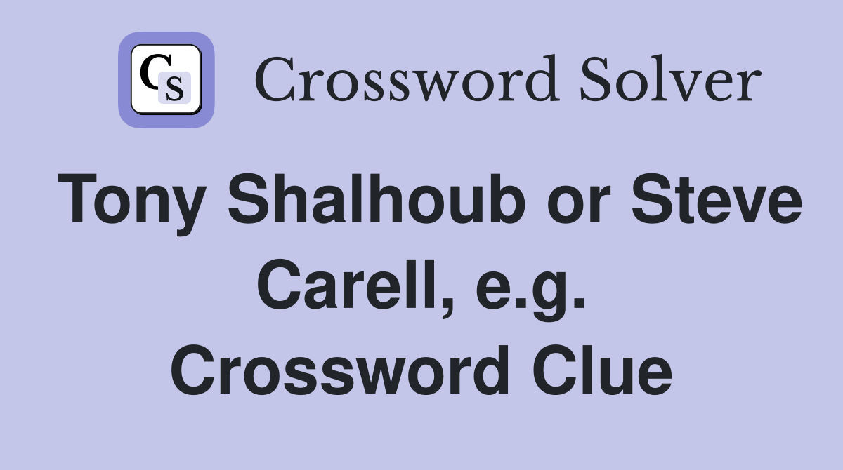 Tony Shalhoub or Steve Carell, e.g. Crossword Clue