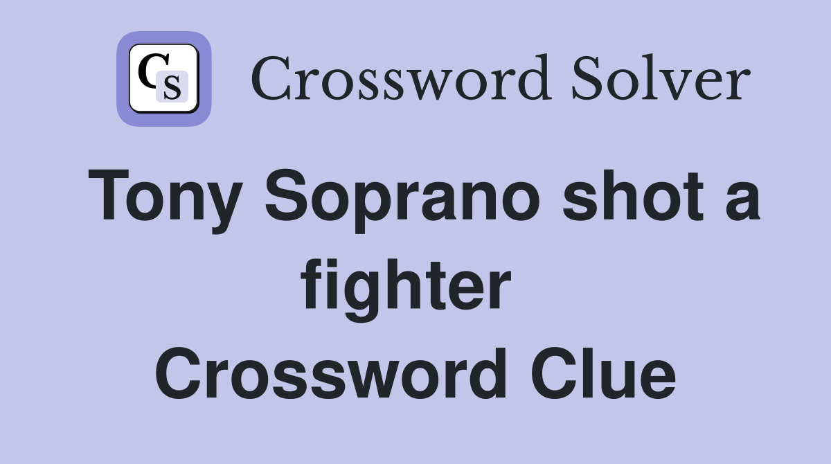 Tony Soprano shot a fighter  Crossword Clue