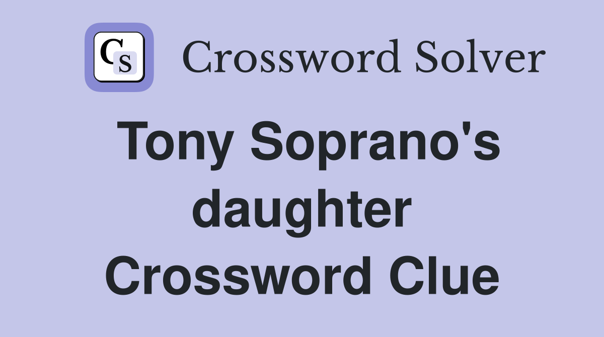 Tony Soprano's daughter Crossword Clue