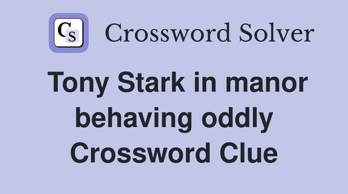 Tony Stark in manor behaving oddly Crossword Clue