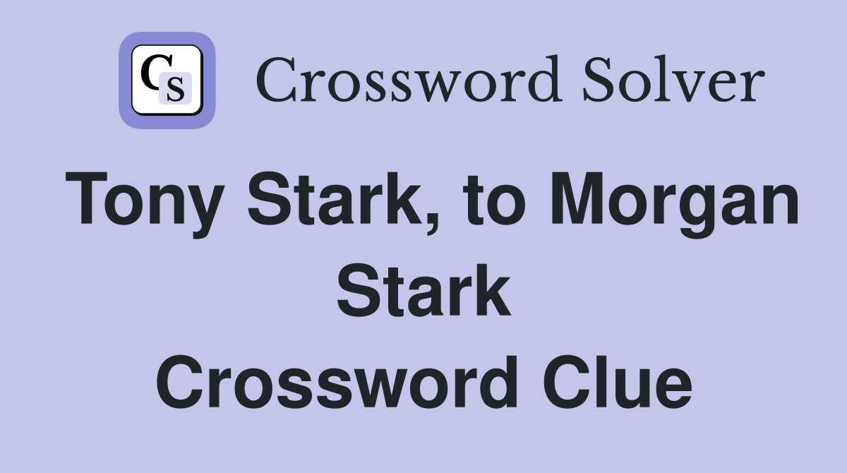 Tony Stark, to Morgan Stark Crossword Clue