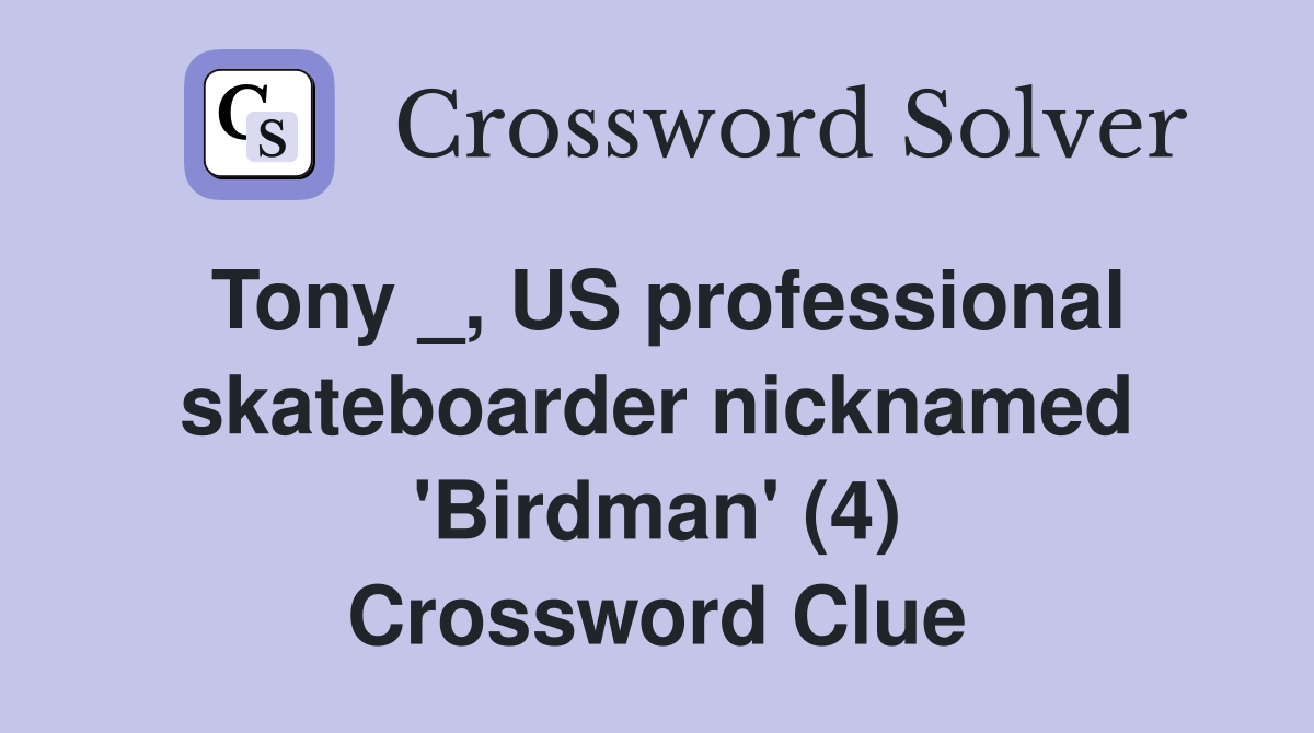 Tony _, US professional skateboarder nicknamed 'Birdman' (4) Crossword Clue