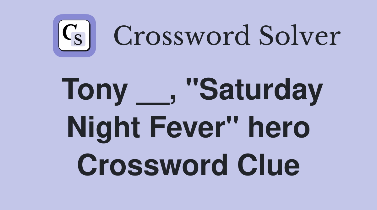 Tony __, "Saturday Night Fever" hero Crossword Clue
