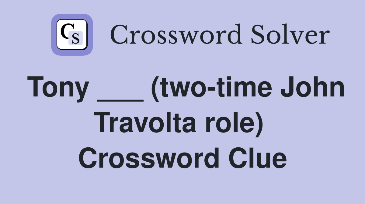 Tony ___ (two-time John Travolta role)  Crossword Clue