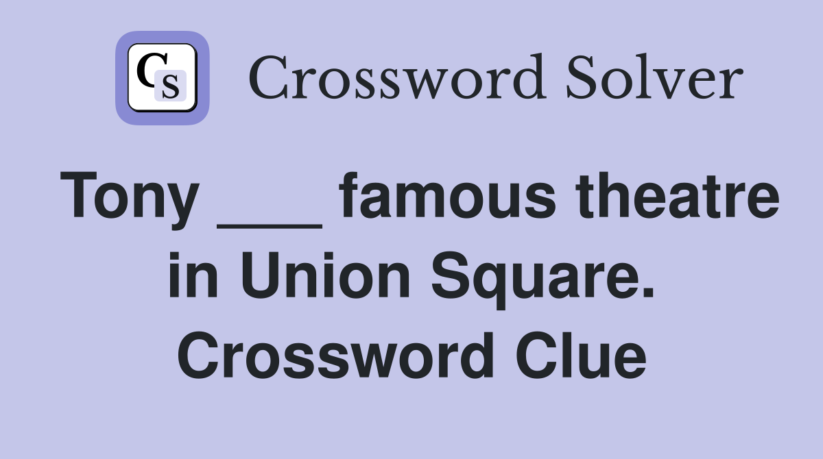Tony ___ famous theatre in Union Square. Crossword Clue