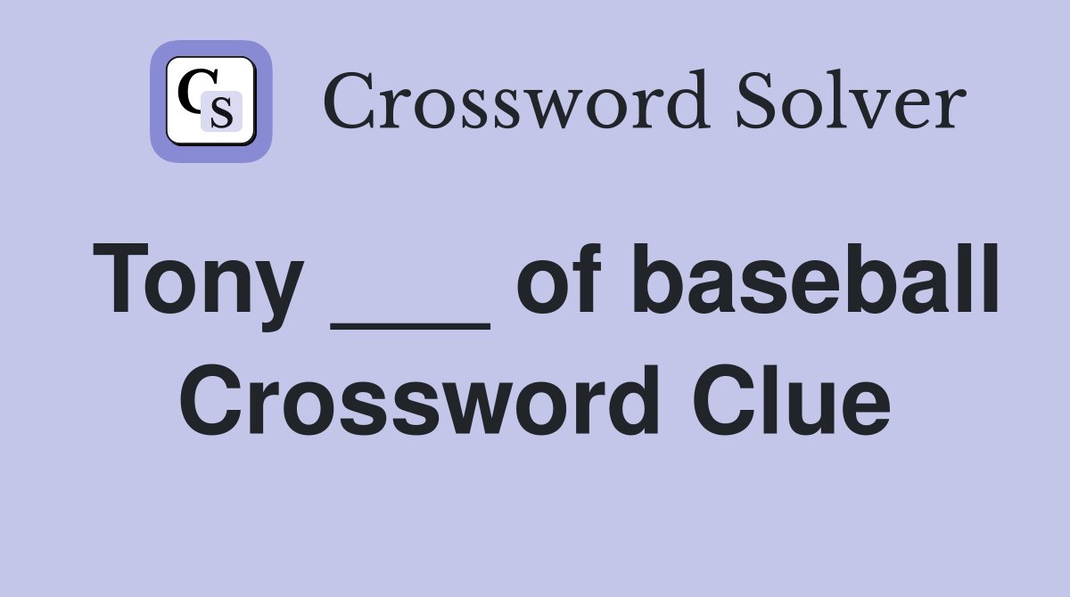 Tony ___ of baseball Crossword Clue