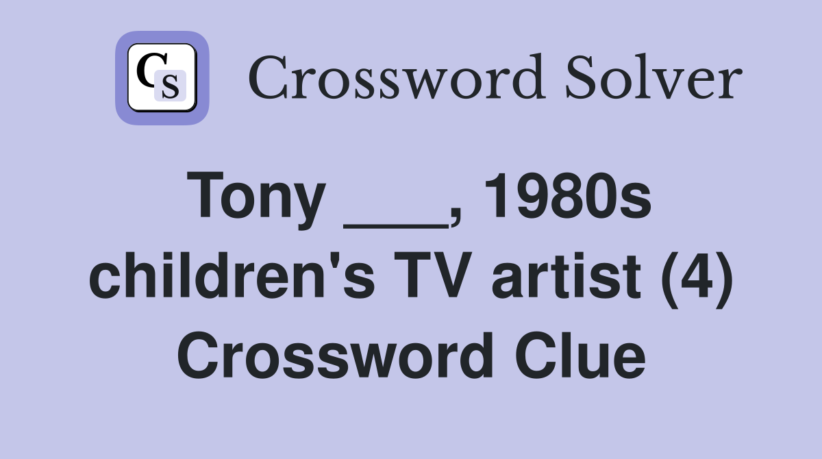 Tony ___, 1980s children's TV artist (4) Crossword Clue