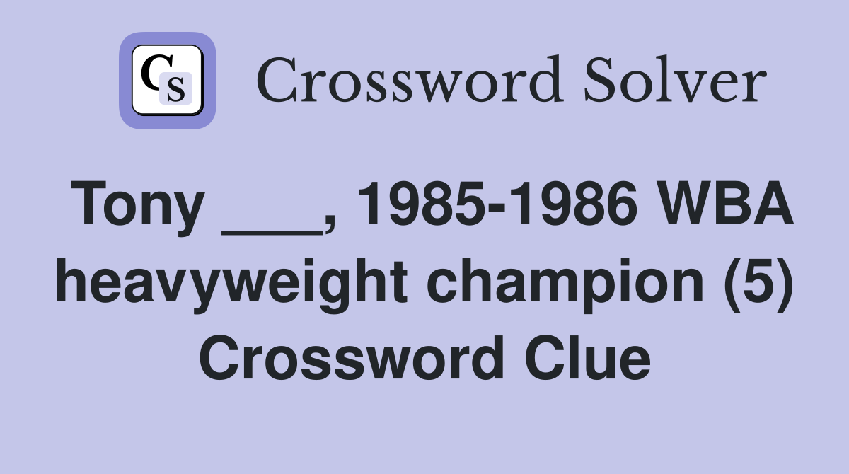 Tony ___, 1985-1986 WBA heavyweight champion (5) Crossword Clue