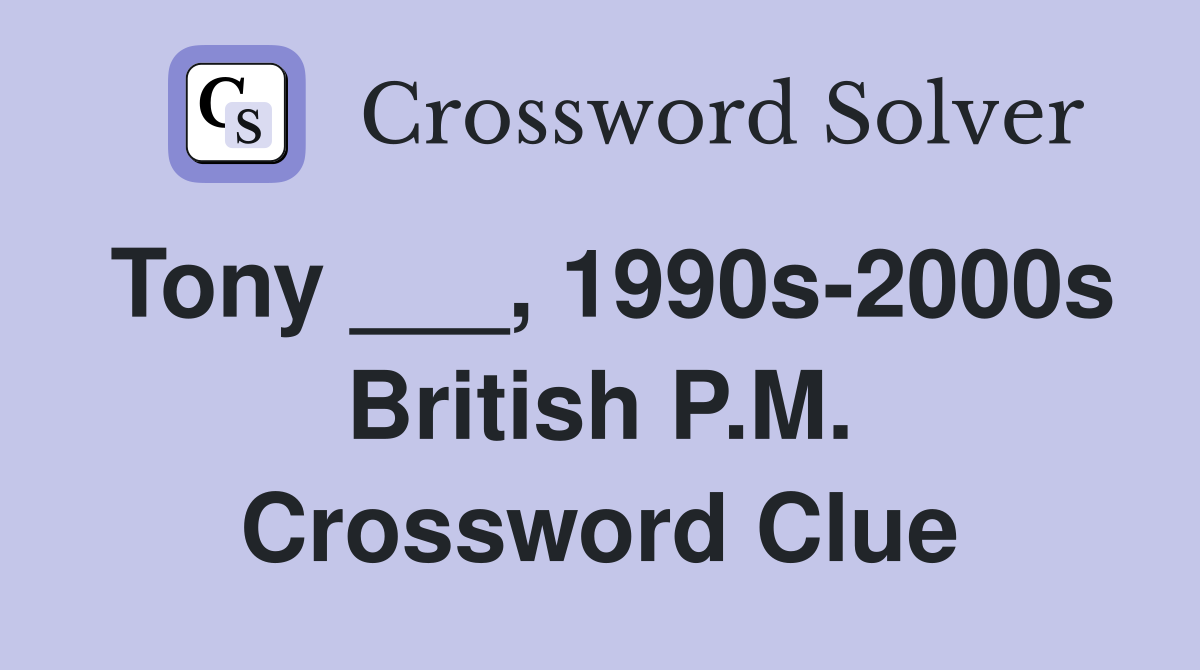 Tony ___, 1990s-2000s British P.M. Crossword Clue