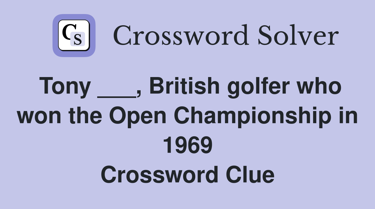 Tony ___, British golfer who won the Open Championship in 1969 Crossword Clue