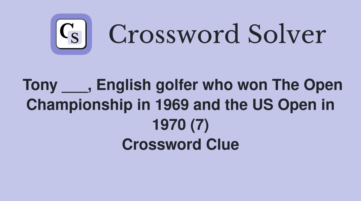 Tony ___, English golfer who won The Open Championship in 1969 and the US Open in 1970 (7) Crossword Clue