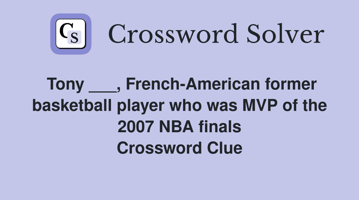 Tony ___, French-American former basketball player who was MVP of the 2007 NBA finals Crossword Clue