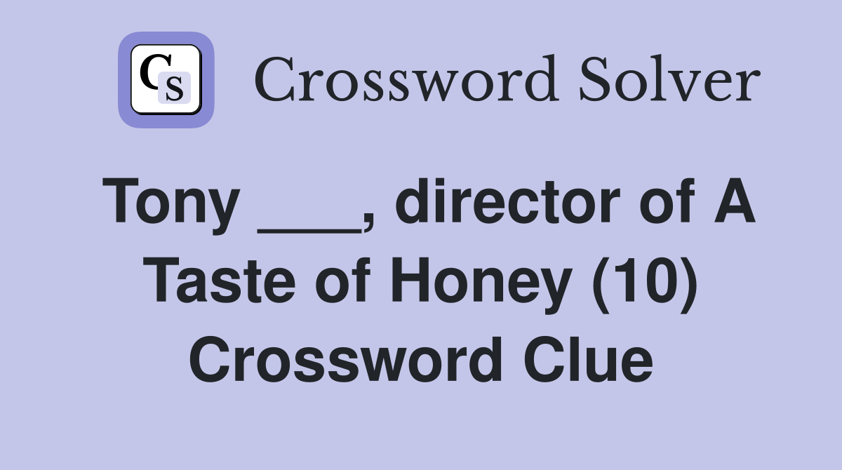 Tony ___, director of A Taste of Honey (10) Crossword Clue