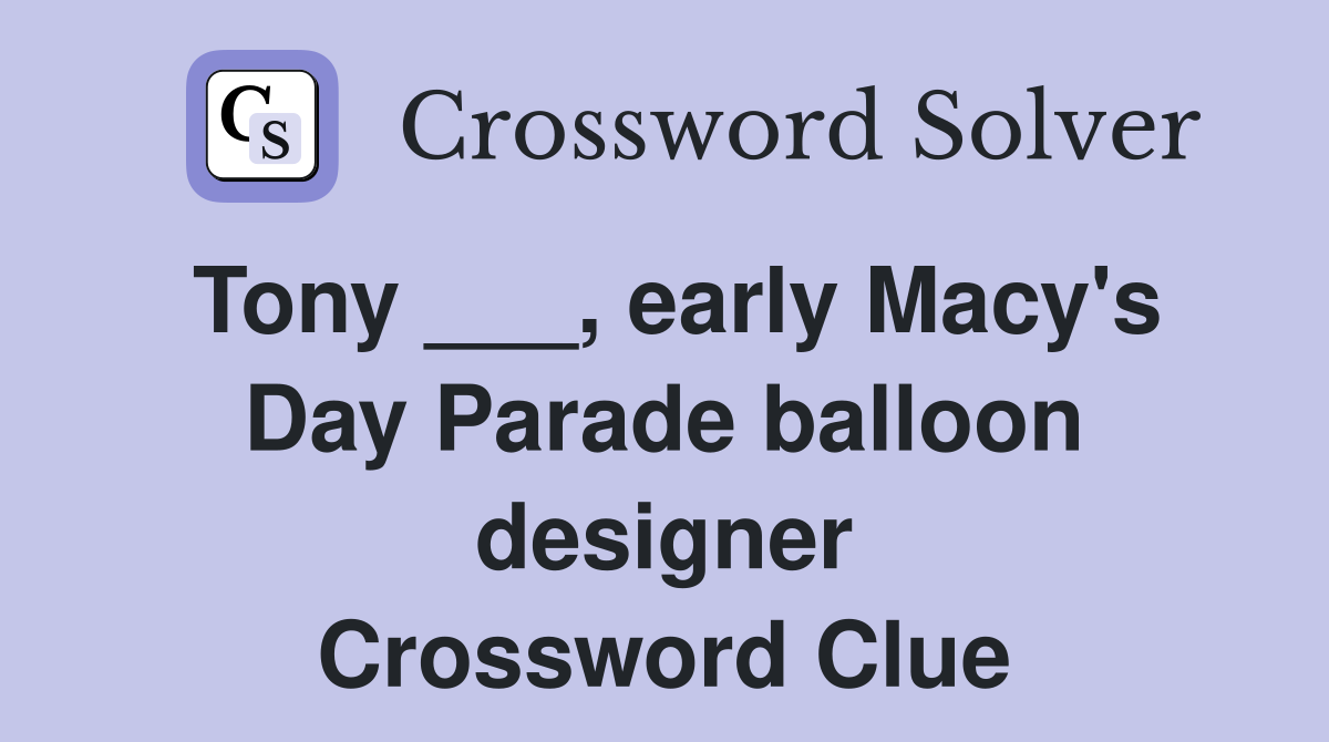 Tony ___, early Macy's Day Parade balloon designer Crossword Clue